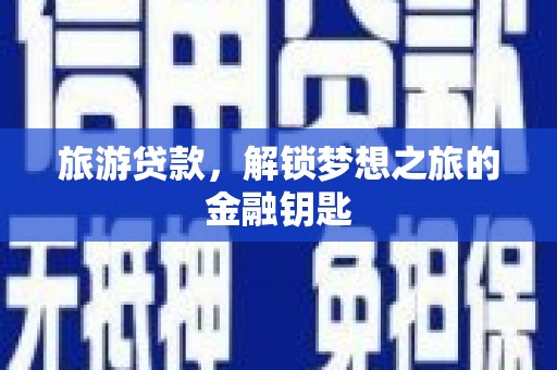 蓬江旅游贷款，解锁梦想之旅的金融钥匙