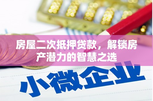 安陆房屋二次抵押贷款，解锁房产潜力的智慧之选