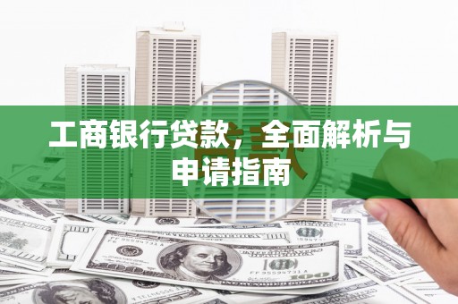 中坜工商银行贷款，全面解析与申请指南