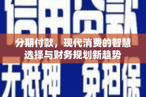 汤原分期付款，现代消费的智慧选择与财务规划新趋势