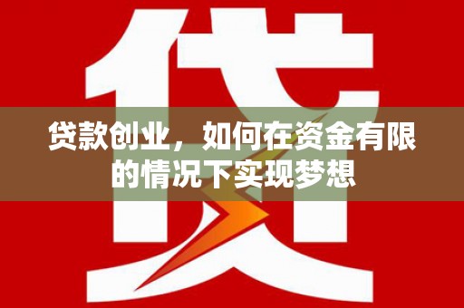 玉山贷款创业，如何在资金有限的情况下实现梦想