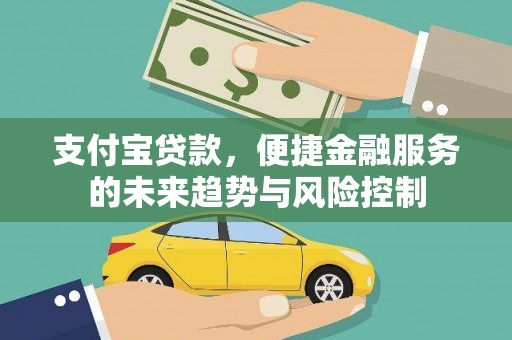 祁县支付宝贷款，便捷金融服务的未来趋势与风险控制