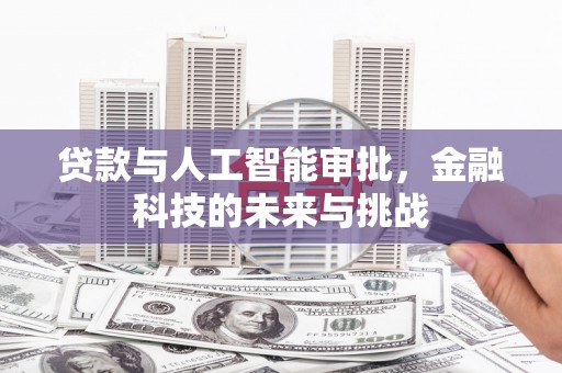 将军贷款与人工智能审批，金融科技的未来与挑战
