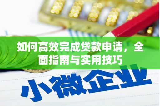 雁塔如何高效完成贷款申请，全面指南与实用技巧