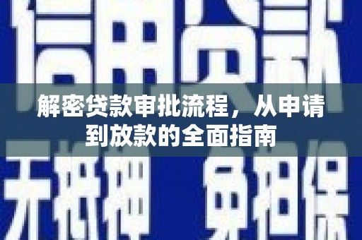 德保解密贷款审批流程，从申请到放款的全面指南