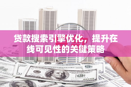 临翔贷款搜索引擎优化，提升在线可见性的关键策略