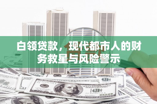 达日白领贷款，现代都市人的财务救星与风险警示