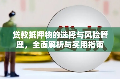 墨竹工卡贷款抵押物的选择与风险管理，全面解析与实用指南