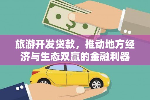 丹寨旅游开发贷款，推动地方经济与生态双赢的金融利器