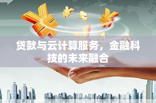 新都贷款与云计算服务，金融科技的未来融合