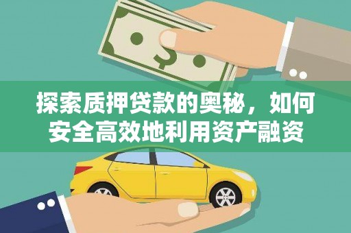 苑里探索质押贷款的奥秘，如何安全高效地利用资产融资