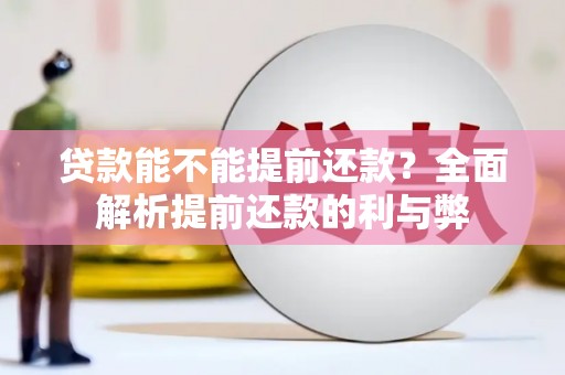 安福贷款能不能提前还款？全面解析提前还款的利与弊