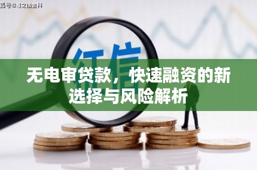 慈溪无电审贷款，快速融资的新选择与风险解析