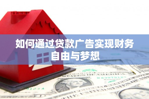 北竿如何通过贷款广告实现财务自由与梦想