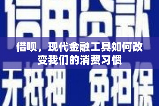 故城借呗，现代金融工具如何改变我们的消费习惯