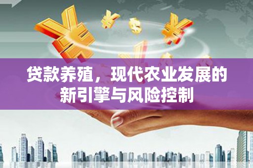 肃州贷款养殖，现代农业发展的新引擎与风险控制
