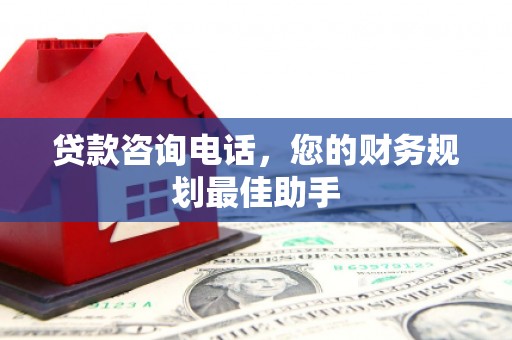 沈河贷款咨询电话，您的财务规划最佳助手