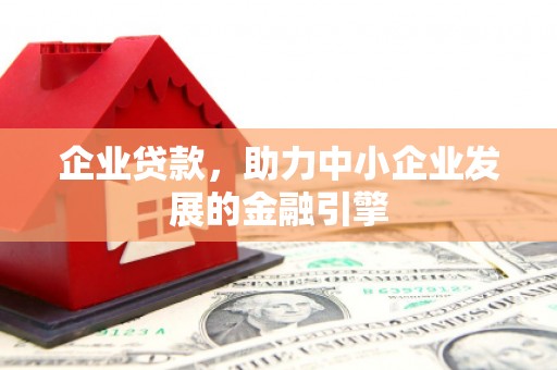 凉山企业贷款，助力中小企业发展的金融引擎