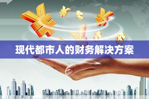 杭锦后旗现代都市人的财务解决方案